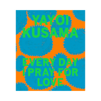 Yayoi Kusama: Every Day I Pray for Love